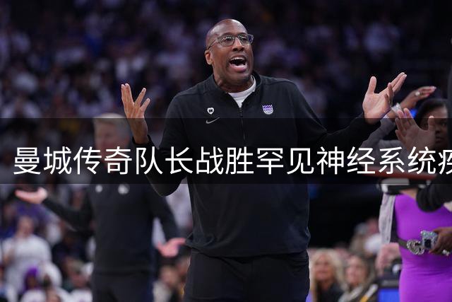 曼城传奇队长战胜罕见神经系统疾病 康复后首度回归解说席