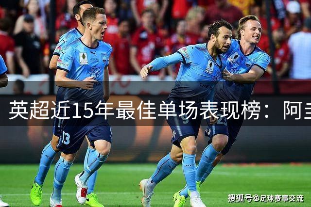 英超近15年最佳单场表现榜：阿圭罗力压苏亚雷斯登顶